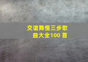 交谊舞慢三步歌曲大全100 首